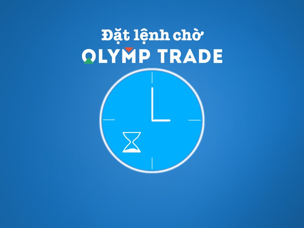Mở lệnh chờ khi giao dịch trên sàn Olymp Trade – Hướng dẫn đặt lệnh