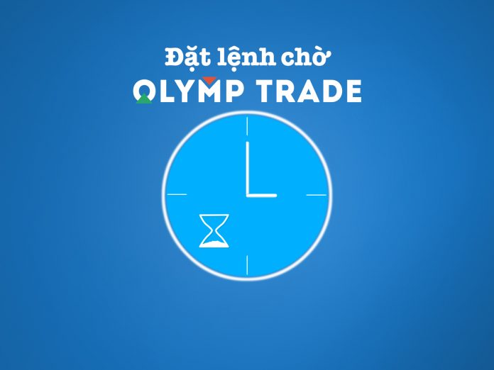 Mở lệnh chờ khi giao dịch trên sàn Olymp Trade – Hướng dẫn đặt lệnh